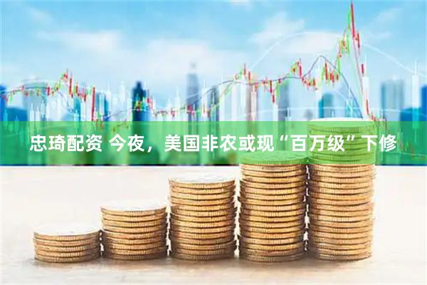 忠琦配资 今夜，美国非农或现“百万级”下修