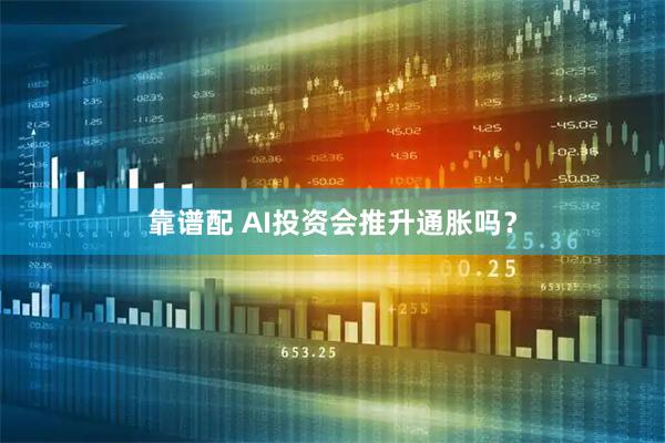 靠谱配 AI投资会推升通胀吗？